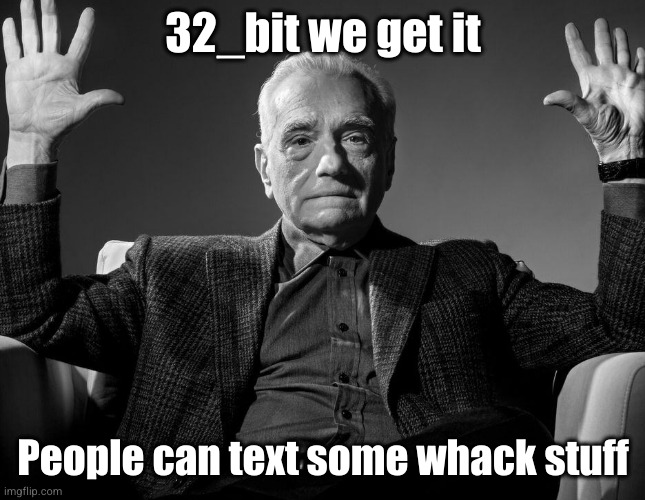 wacky ahh stream | 32_bit we get it; People can text some whack stuff | image tagged in absolute cinema,funny,texts,wacky | made w/ Imgflip meme maker