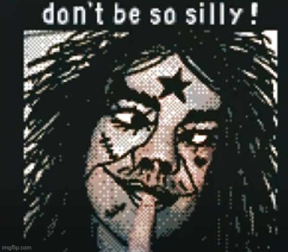 Don't be so silly | image tagged in don't be so silly | made w/ Imgflip meme maker