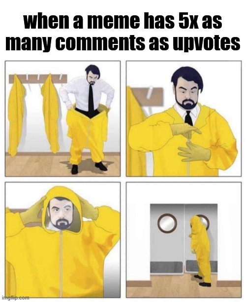 Spittle do be flying | when a meme has 5x as many comments as upvotes | image tagged in blank white template,hazard suit man going into door | made w/ Imgflip meme maker