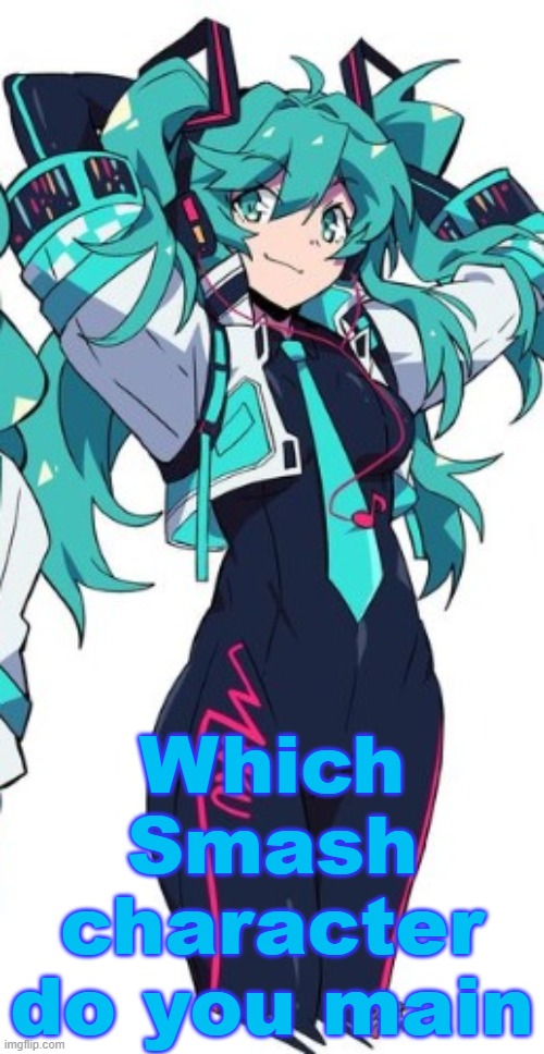 Miku | Which Smash character do you main | image tagged in miku | made w/ Imgflip meme maker