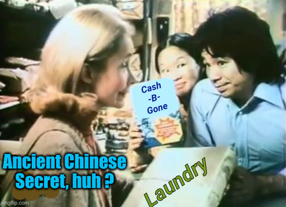 Welcome To School ! | Cash
-B-
Gone; Ancient Chinese Secret, huh ? Laundry | image tagged in politics,political meme,funny memes,funny,shang dynasty | made w/ Imgflip meme maker