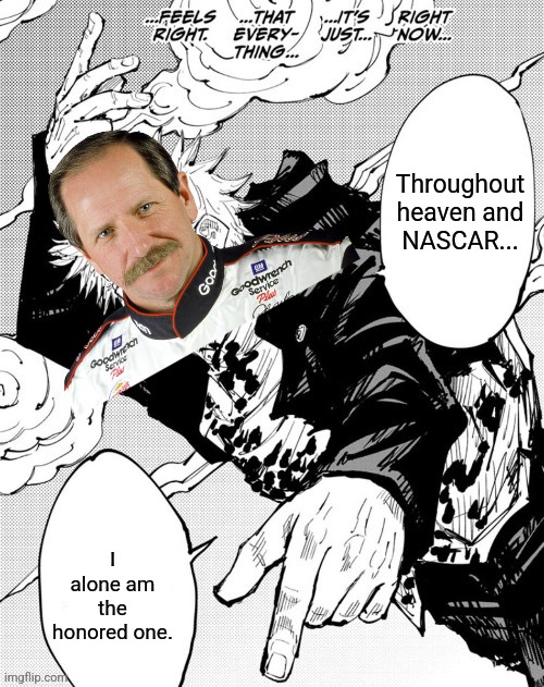 Gojo Dale | Throughout heaven and NASCAR... I alone am the honored one. | image tagged in throughout the heaven and earth,dale earnhardt,nascar | made w/ Imgflip meme maker