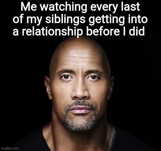 Teal | Me watching every last of my siblings getting into a relationship before I did | image tagged in the rock stare | made w/ Imgflip meme maker