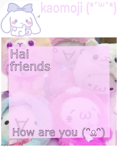 kaomoji | Hai friends; How are you (ᵔᴥᵔ) | image tagged in kaomoji | made w/ Imgflip meme maker