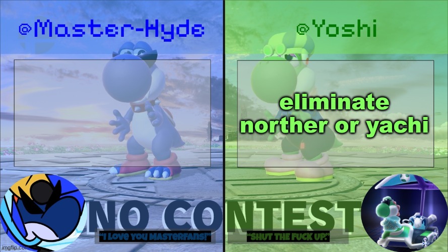 Yoshi & Master-Hyde | eliminate norther or yachi | image tagged in yoshi master-hyde | made w/ Imgflip meme maker