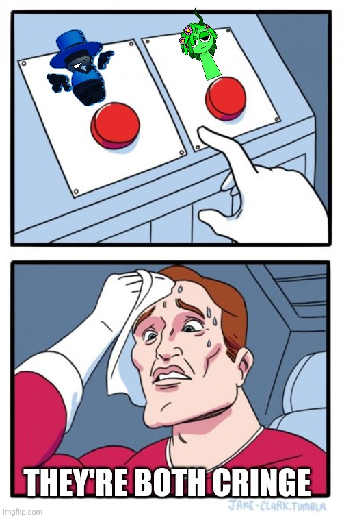 Two Buttons | THEY'RE BOTH CRINGE | image tagged in memes,two buttons | made w/ Imgflip meme maker