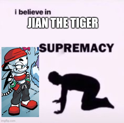 This is my religion | JIAN THE TIGER | image tagged in i believe in supremacy | made w/ Imgflip meme maker