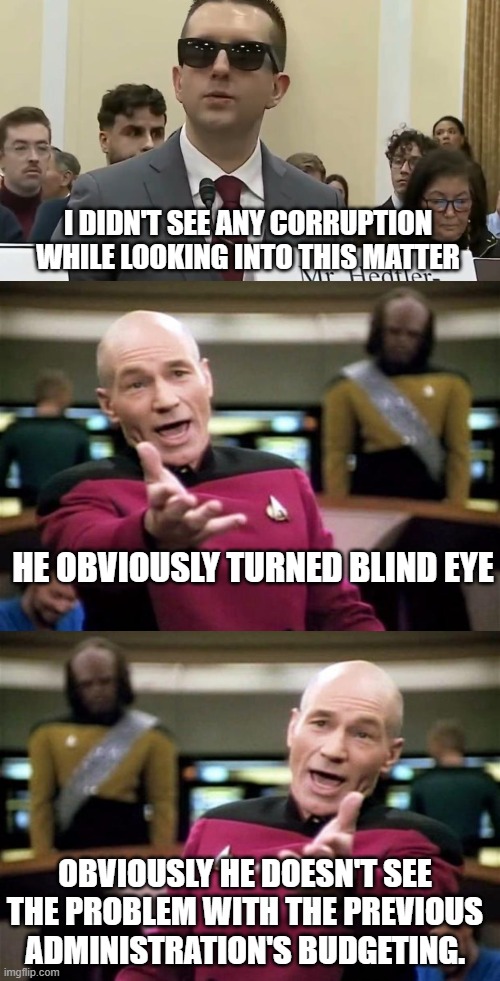 The Democrats' key witness to fight Trump, Elon Musk and DOGE on finding fraud and waste in federal government...is a blind guy | I DIDN'T SEE ANY CORRUPTION WHILE LOOKING INTO THIS MATTER; HE OBVIOUSLY TURNED BLIND EYE; OBVIOUSLY HE DOESN'T SEE THE PROBLEM WITH THE PREVIOUS ADMINISTRATION'S BUDGETING. | image tagged in startrek | made w/ Imgflip meme maker