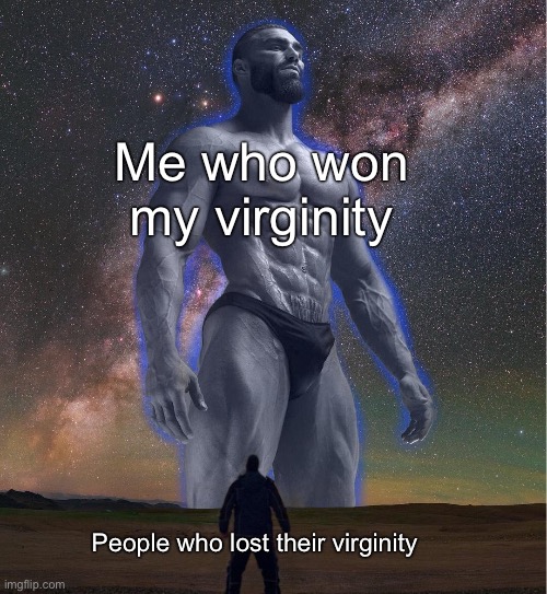 omega chad | Me who won my virginity; People who lost their virginity | image tagged in omega chad | made w/ Imgflip meme maker