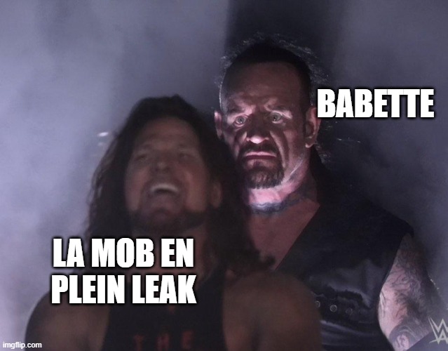 oui | BABETTE; LA MOB EN PLEIN LEAK | image tagged in undertaker | made w/ Imgflip meme maker