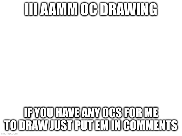 yaaaaay | III AAMM OC DRAWING; IF YOU HAVE ANY OCS FOR ME TO DRAW JUST PUT EM IN COMMENTS | image tagged in drawing,ocs | made w/ Imgflip meme maker