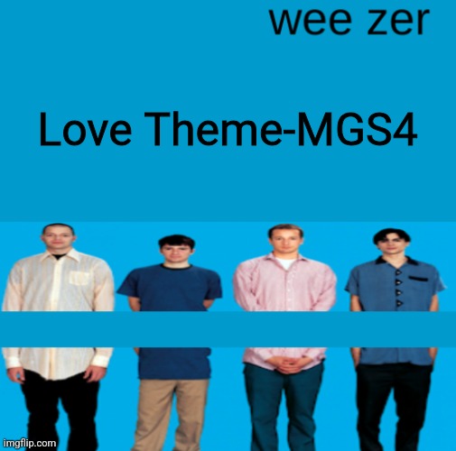 Wee zer | Love Theme-MGS4 | image tagged in wee zer | made w/ Imgflip meme maker