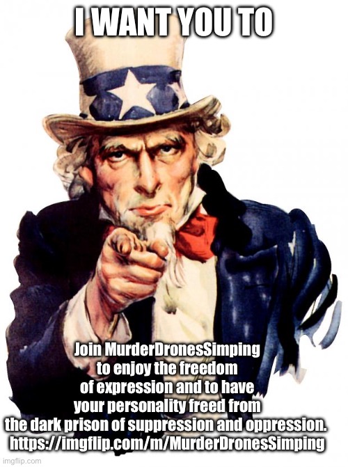 Doc, join the freedom. Have your personality freed. | I WANT YOU TO; Join MurderDronesSimping to enjoy the freedom of expression and to have your personality freed from the dark prison of suppression and oppression. 

https://imgflip.com/m/MurderDronesSimping | image tagged in memes,uncle sam | made w/ Imgflip meme maker