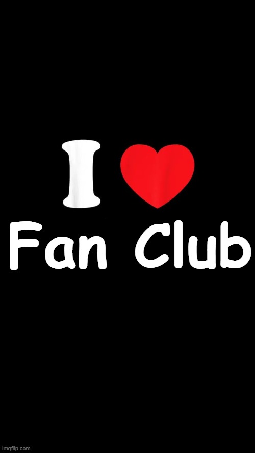 i heart...black background | Fan Club | image tagged in i heart black background | made w/ Imgflip meme maker