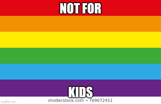 Lgbtq | NOT FOR; KIDS | image tagged in lgbtq | made w/ Imgflip meme maker