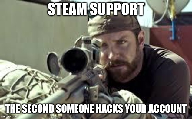 American Sniper | STEAM SUPPORT; THE SECOND SOMEONE HACKS YOUR ACCOUNT | image tagged in american sniper,funny,memes | made w/ Imgflip meme maker