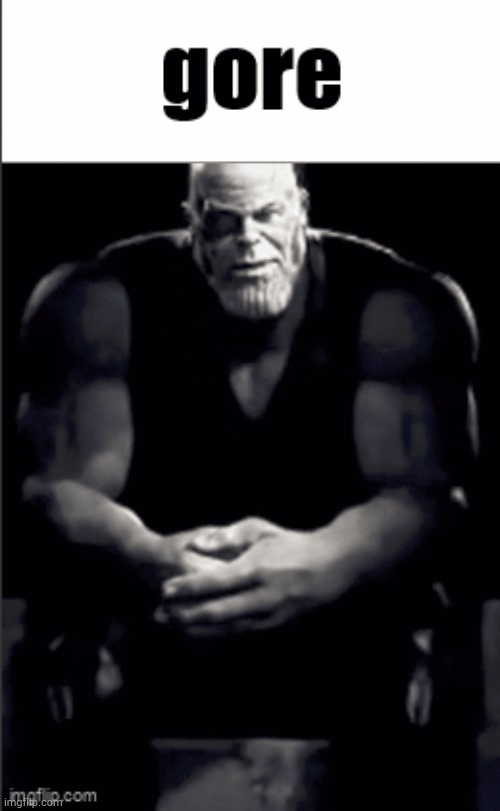 thanos explaining gore | image tagged in thanos explaining gore | made w/ Imgflip meme maker