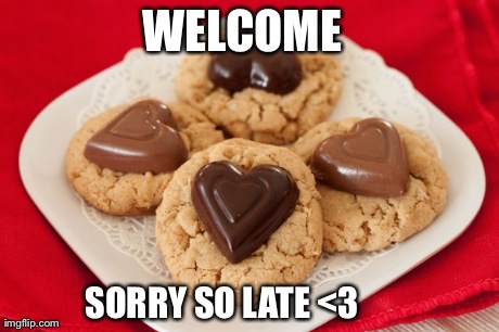 WELCOME  SORRY SO LATE <3 | made w/ Imgflip meme maker