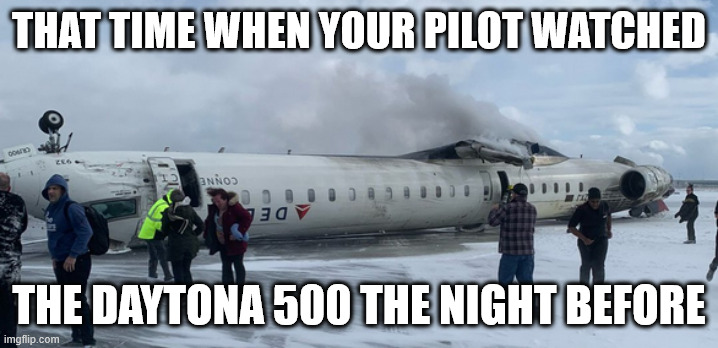 Upside down plane | THAT TIME WHEN YOUR PILOT WATCHED; THE DAYTONA 500 THE NIGHT BEFORE | image tagged in funny memes | made w/ Imgflip meme maker