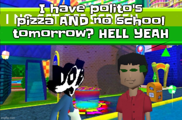 I no get off screen | I have polito's pizza AND no school tomorrow? HELL YEAH | image tagged in i no get off screen | made w/ Imgflip meme maker