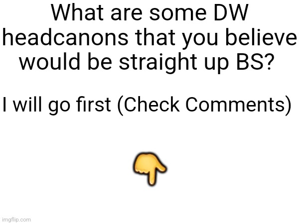 Dandys World | What are some DW headcanons that you believe would be straight up BS? I will go first (Check Comments); 👇 | image tagged in memes,funny,funny memes,roblox,roblox meme,fun | made w/ Imgflip meme maker