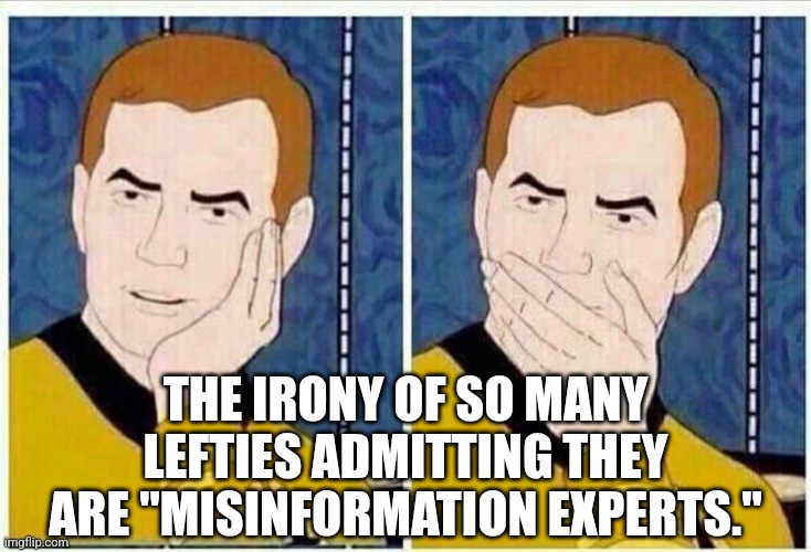 star trek mouth covered | THE IRONY OF SO MANY LEFTIES ADMITTING THEY ARE "MISINFORMATION EXPERTS." | image tagged in star trek mouth covered | made w/ Imgflip meme maker