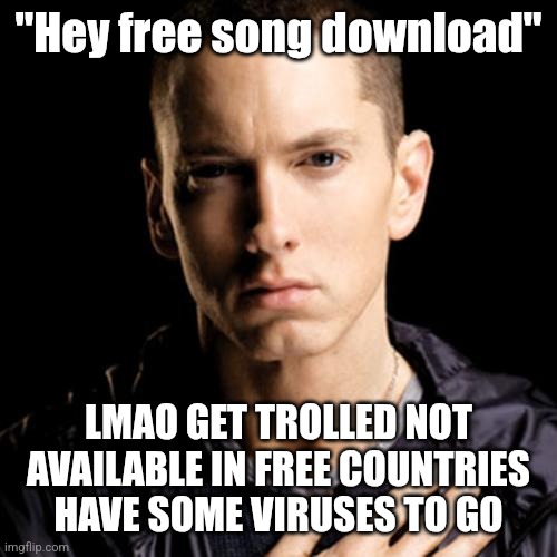 Eminem | "Hey free song download"; LMAO GET TROLLED NOT AVAILABLE IN FREE COUNTRIES HAVE SOME VIRUSES TO GO | image tagged in memes,eminem | made w/ Imgflip meme maker