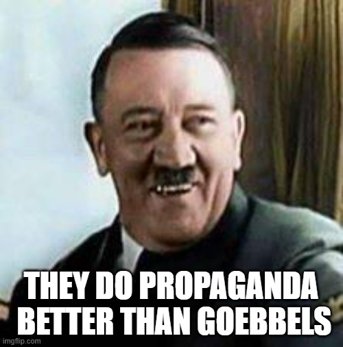 laughing hitler | THEY DO PROPAGANDA  BETTER THAN GOEBBELS | image tagged in laughing hitler | made w/ Imgflip meme maker