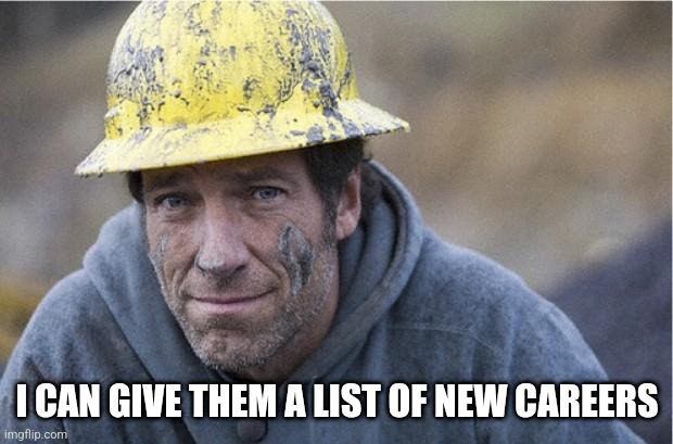 Mike Rowe approves | I CAN GIVE THEM A LIST OF NEW CAREERS | image tagged in mike rowe approves | made w/ Imgflip meme maker