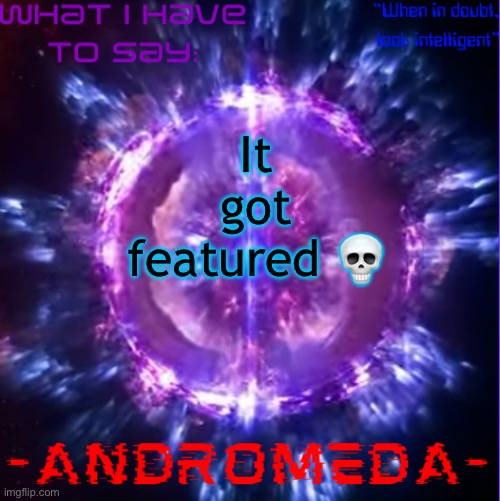 andromeda | It got featured 💀 | image tagged in andromeda | made w/ Imgflip meme maker