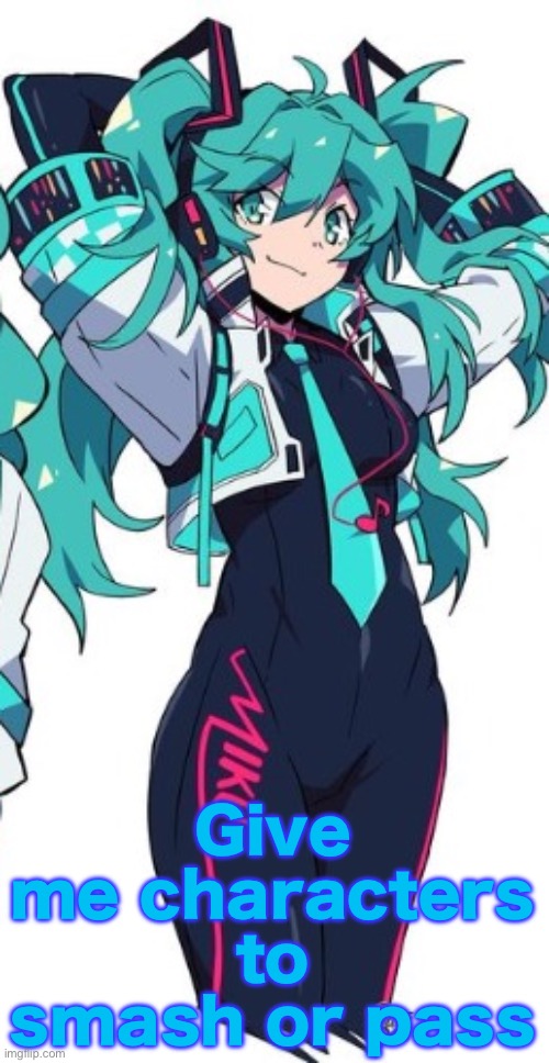 Miku | Give me characters to smash or pass | image tagged in miku | made w/ Imgflip meme maker