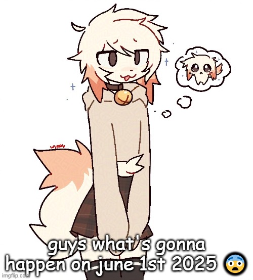 femboy | guys what's gonna happen on june 1st 2025 😨 | image tagged in femboy | made w/ Imgflip meme maker