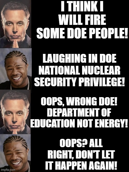 Don't ignore my Privilege!! | OOPS, WRONG DOE! DEPARTMENT OF EDUCATION NOT ENERGY! OOPS? ALL RIGHT, DON'T LET IT HAPPEN AGAIN! | image tagged in privilege | made w/ Imgflip meme maker