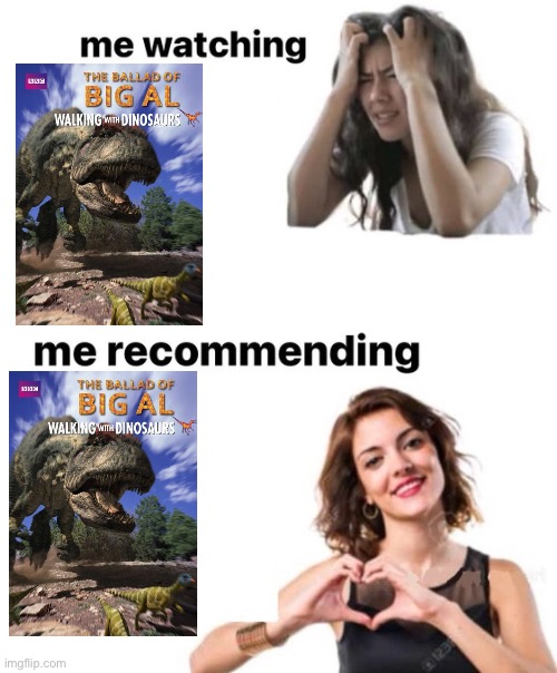 Me Watching vs Me Recommending | image tagged in me watching vs me recommending,memes,dinosaurs,shitpost,relatable memes,lol | made w/ Imgflip meme maker