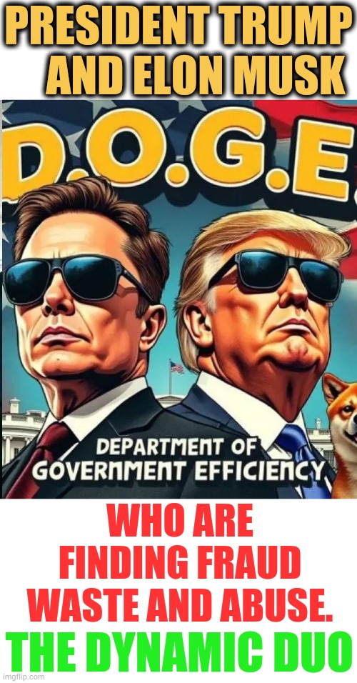 The Dynamic Duo | PRESIDENT TRUMP     AND ELON MUSK; WHO ARE FINDING FRAUD WASTE AND ABUSE. THE DYNAMIC DUO | image tagged in memes,politics,president trump,elon musk,doge,name a more iconic duo i'll wait | made w/ Imgflip meme maker