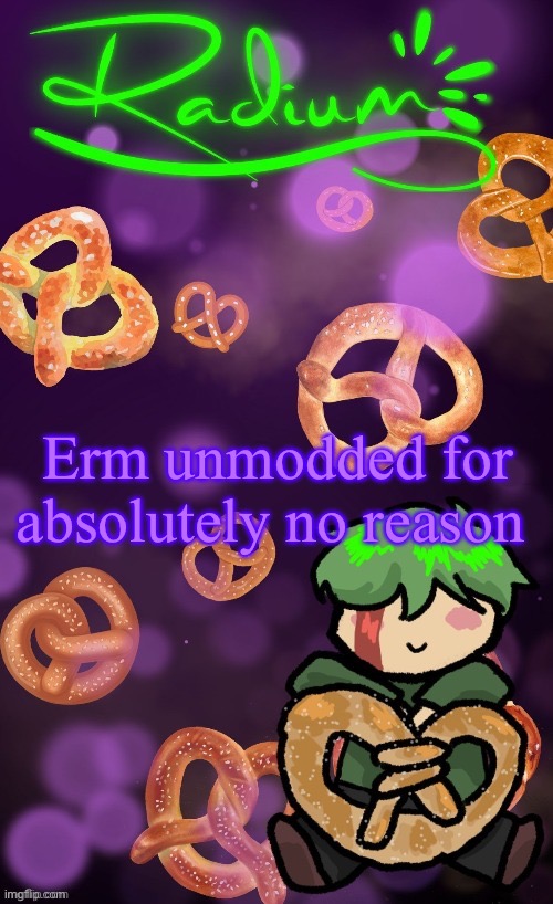 Radium Pretzel temp (ly Disco) | Erm unmodded for absolutely no reason | image tagged in radium pretzel temp ly disco | made w/ Imgflip meme maker