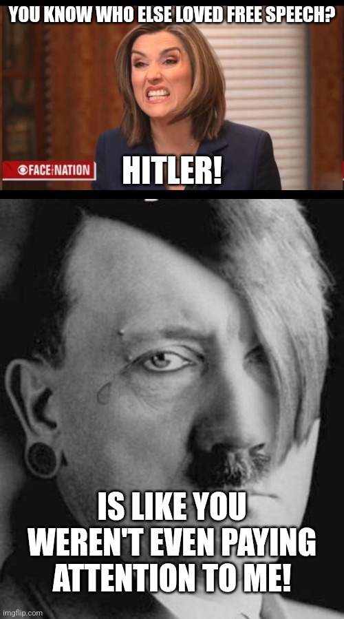 YOU KNOW WHO ELSE LOVED FREE SPEECH? HITLER! IS LIKE YOU WEREN'T EVEN PAYING ATTENTION TO ME! | image tagged in margaret brennan,emo hitler | made w/ Imgflip meme maker