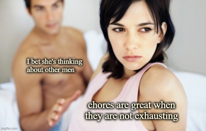 I bet she's thinking about other men | I bet she's thinking 
about other men chores are great when they are not exhausting | image tagged in i bet she's thinking about other men | made w/ Imgflip meme maker