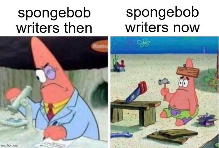 yeah this is true | spongebob writers then; spongebob writers now | image tagged in smart patrick vs dumb patrick | made w/ Imgflip meme maker