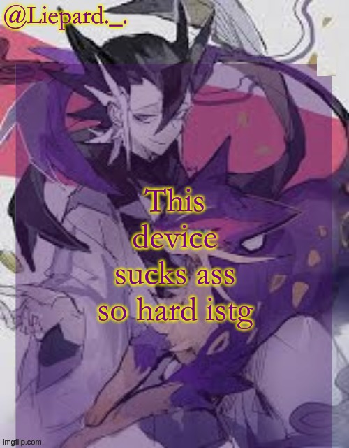 Liepard announcement template | This device sucks ass so hard istg | image tagged in liepard announcement template | made w/ Imgflip meme maker