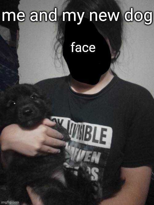 no idea what breed she is | face; me and my new dog | image tagged in dogs | made w/ Imgflip meme maker