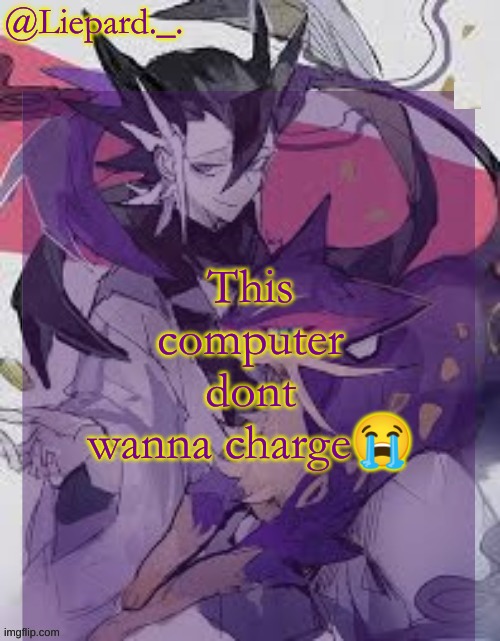 Liepard announcement template | This computer dont wanna charge😭 | image tagged in liepard announcement template | made w/ Imgflip meme maker