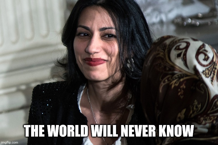 Huma Abedin | THE WORLD WILL NEVER KNOW | image tagged in huma abedin | made w/ Imgflip meme maker