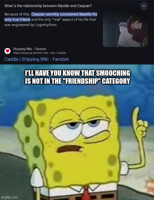 I was literally just looking stuff up about this show and this being the first thing to comes up for the relationship status of  | I'LL HAVE YOU KNOW THAT SMOOCHING IS NOT IN THE "FRIENDSHIP" CATEGORY | image tagged in memes,i'll have you know spongebob | made w/ Imgflip meme maker