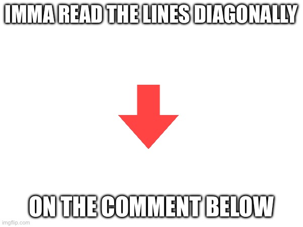 IMMA READ THE LINES DIAGONALLY ON THE COMMENT BELOW | made w/ Imgflip meme maker