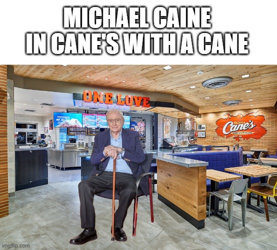 Title | MICHAEL CAINE IN CANE'S WITH A CANE | image tagged in funny,fast food | made w/ Imgflip meme maker