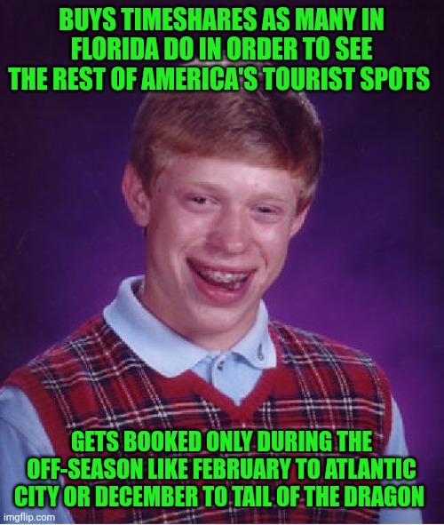 Funny | BUYS TIMESHARES AS MANY IN FLORIDA DO IN ORDER TO SEE THE REST OF AMERICA'S TOURIST SPOTS; GETS BOOKED ONLY DURING THE OFF-SEASON LIKE FEBRUARY TO ATLANTIC CITY OR DECEMBER TO TAIL OF THE DRAGON | image tagged in memes,bad luck brian,tourism,winter storm,motorcycle,beach | made w/ Imgflip meme maker