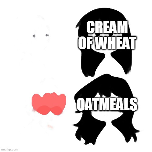 CREAM OF WHEAT; OATMEALS | made w/ Imgflip meme maker