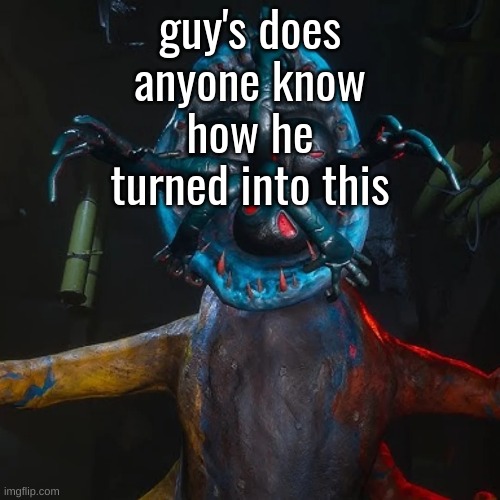 guy's does anyone know how he turned into this | made w/ Imgflip meme maker