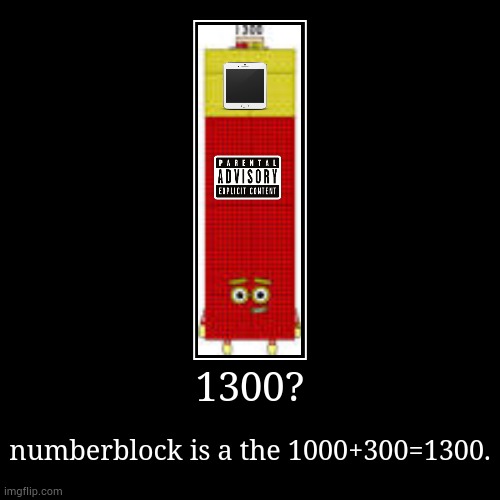 this is 1300 | 1300? | numberblock is a the 1000+300=1300. | image tagged in funny,demotivationals,numberblocks | made w/ Imgflip demotivational maker